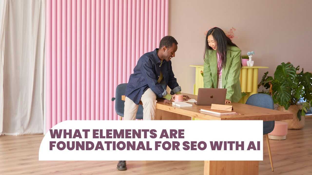 What elements are foundational for SEO with AI